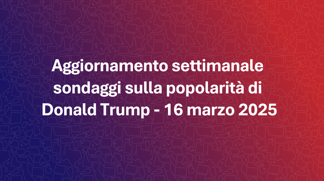 Aggiornamento settimanale sondaggi sulla popolarità di Trump - 16 marzo 2025