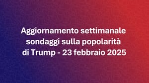 Aggiornamento settimanale sondaggi sulla popolarità di Trump - 23 febbraio 2025
