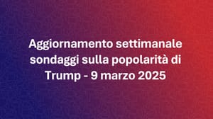 Aggiornamento settimanale sondaggi sulla popolarità di Trump - 9 marzo 2025