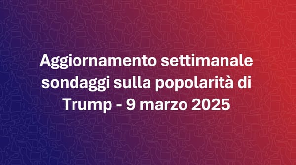 Aggiornamento settimanale sondaggi sulla popolarità di Trump - 9 marzo 2025